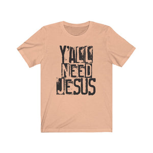 Y'all need Jesus shirt, funny Jesus shirt, funny Faith-based apparel, funny Christian shirt with Jesus quote