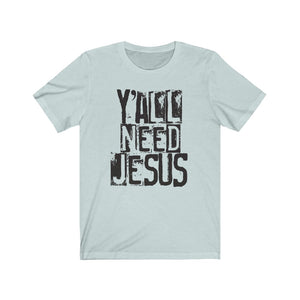 Y'all need Jesus shirt, funny Jesus shirt, funny Faith-based apparel, funny Christian shirt for a Southern gift, funny farm girl t-shirt