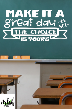Make it a great day or not the choice is yours Classroom door Vinyl Wall Decal, School Decal, school wall decor