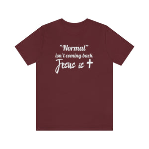Normal isn't coming back, Jesus is shirt