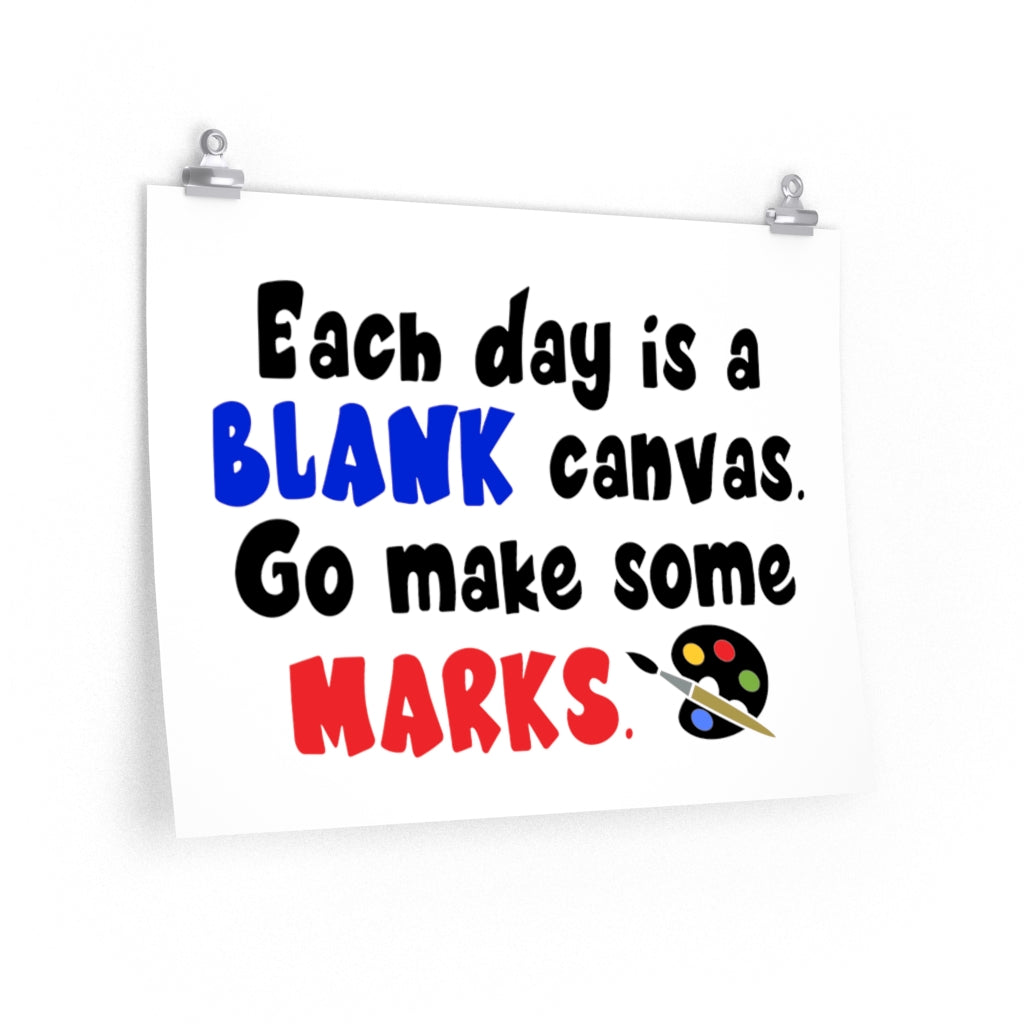 Each day is a blank canvas. Go make some marks poster