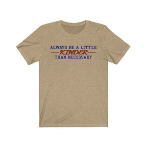 Always Be a Little Kinder Than Necessary Shirt - The Artsy Spot