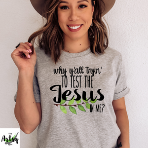 Shirt with Christian quote, Why Y'all tryin to test the Jesus in me shirt