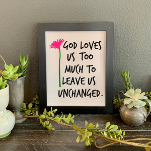  God loves us too much to leave us unchanged FRAMED wall print, Christian friend gift, Christian wall decor, Gift during tough times