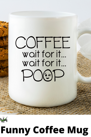 Coffee Wait for it Wait for it POOP, funny mug for a gift