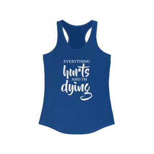Everything hurts and I'm dying gym shirt, motivational Strength workout shirt, funny sayings on a racerback gym shirt