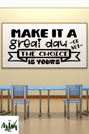 Make it a great day or not the choice is yours Classroom door Vinyl Wall Decal, School Decal, inspirational decal for school