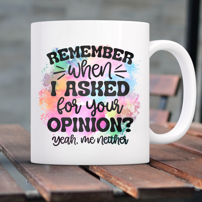 Remember when I asked your opinion Yeah me neither, coffee mug