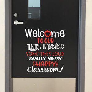 Classroom door decal, Welcome to our always learning sometimes loud, usually messy, happy classroom