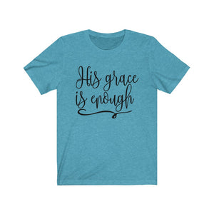 His Grace is Enough shirt, Grace shirt, Christian apparel, Grace of God shirt, Christian sayings on a shirt, faith based apparel designs