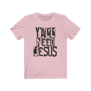 Y'all need Jesus shirt, funny Jesus shirt, funny Faith-based apparel, funny Christian shirt for a Southern gift, feminine farm girl shirt