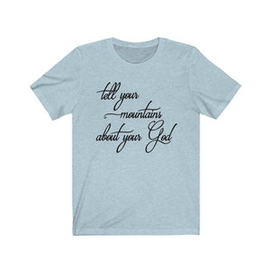 Tell Your Mountain About Your God shirt, faith based apparel