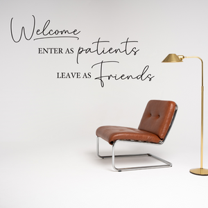 Welcome Enter as Patients Leave as Friends decal, waiting room decor