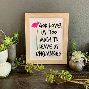  God loves us too much to leave us unchanged FRAMED wall print, Christian friend gift, Christian wall decor, Faith quote picture