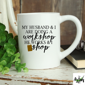 My Husband and I Are Doing a Workshop He works and I shop, funny gift for a wife