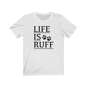 Life is Ruff shirt, funny dog owner shirt, life is rough shirt