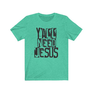 Y'all need Jesus shirt, funny Jesus shirt, funny Faith-based apparel, funny Christian shirt for a Southern gift, funny farm girl shirt