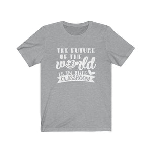 Teacher shirt, The future of the world is in this classroom, shirt for a classroom teacher, school shirts for teachers