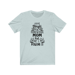 I never thought I'd be a Homeschool mom but here I am rocking it shirt, Homeschool t-shirt, Homeschool shirt, cute homeschool mom shirt
