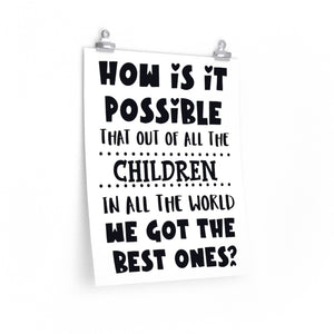 How is it possible that out of all the children in all the world we got the best ones? School print, Child's Bedroom wall art