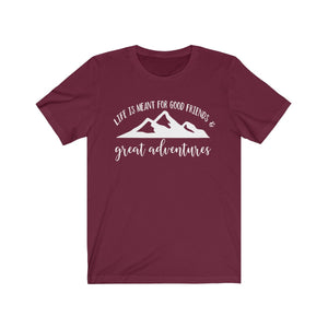 Life Is Meant For Good Friends and Great Adventures Shirt, for a friend who loves adventure