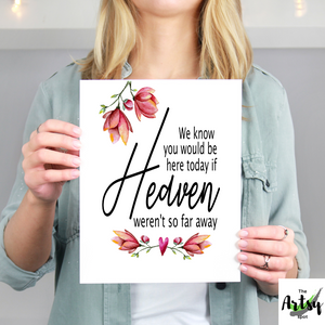 We Know You Would Be Here Today if Heaven Weren't So Far Away, Watercolor flowers wall art print