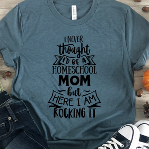 I never thought I'd be a Homeschool mom but here I am rocking it shirt, Homeschool t-shirt, Homeschool t-shirt, shirt for a Homeschool mom