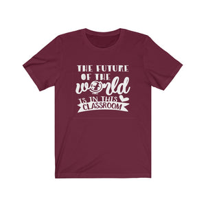 Teacher shirt, The future of the world is in this classroom, shirt for a classroom teacher, teacher appreciation shirt