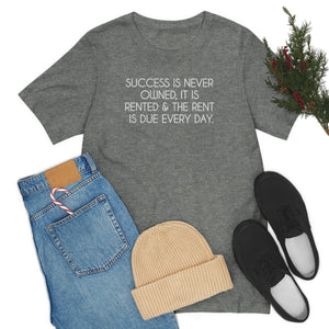 Success T-shirt, Success is never owned it is rented and the rent is due every day, business owner gift, entrepreneur tee