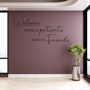 Welcome Enter as Patients Leave as Friends decal, doctor's office decor