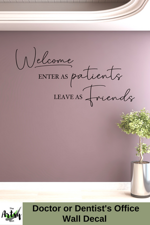 Welcome Enter as Patients Leave as Friends decal, medical office wall decor