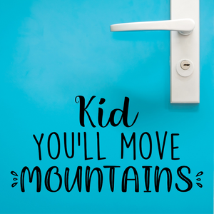 Kid you'll move mountains Decal, Child's bedroom decal
