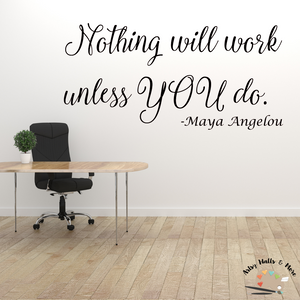 Nothing will work unless you decal, Maya Angelou quote wall decal, office wall decal, Office motivational decal, Classroom decal