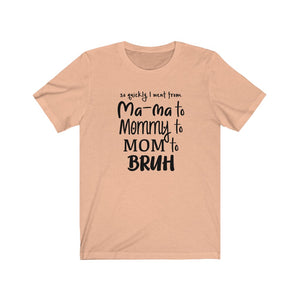 I went from Mama to Mommy to Mom to Bruh shirt, Mama Bruh t-shirt, funny mom shirt, funny mom gift, Mom life shirt, funny mom quote