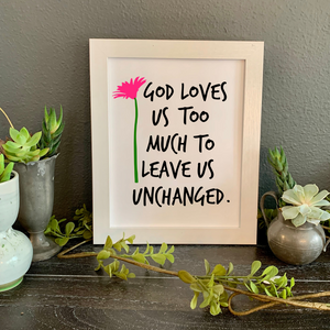  God loves us too much to leave us unchanged FRAMED wall print, Christian friend gift, gift for a Christian friend