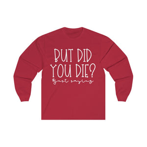 But Did You Die #justsaying Long sleeved Shirt - The Artsy Spot