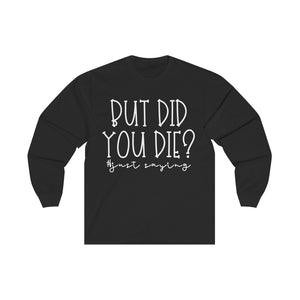 But Did You Die #justsaying Long sleeved Shirt - The Artsy Spot