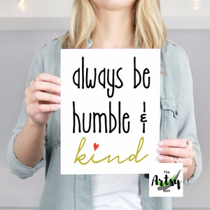 Always be Humble and Kind Print - The Artsy Spot