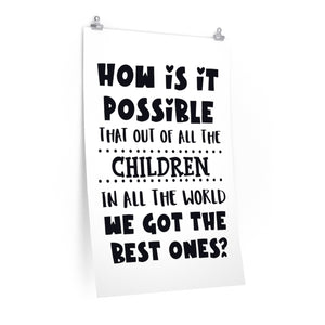 How is it possible that out of all the children in all the world we got the best ones? School Poster, Child's Bedroom poster