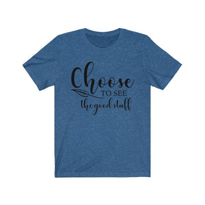 Choose to See the Good Stuff shirt - The Artsy Spot