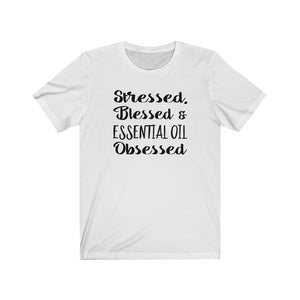 Stressed, Blessed, and Essential Oil Obsessed, Essential Oils t-shirt, The Artsy Spot