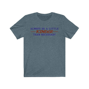 Always Be a Little Kinder Than Necessary Shirt - The Artsy Spot