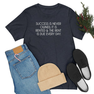 Success shirt, Success is never owned it is rented and the rent is due every day, Business owner shirt, entrepreneur tee