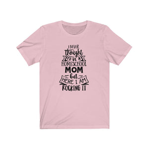 I never thought I'd be a Homeschool mom but here I am rocking it shirt, Homeschool t-shirt, Homeschool shirt, t-shirt for a Homeschool mom