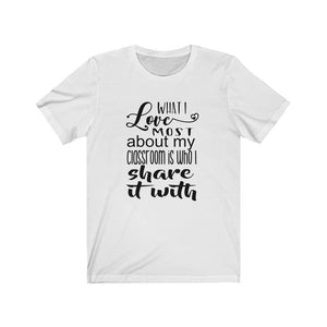 What I love most about my classroom, Teacher shirt, back to school shirt