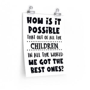 How is it possible that out of all the children in all the world we got the best ones? School wall decor, Children's Bedroom poster
