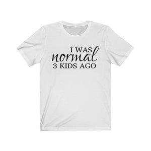 I Was Normal 3 Kids Ago shirt, Funny mom 3 kids shirt
