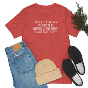 Success T-shirt, Success is never owned it is rented and the rent is due every day, Business owner shirt, entrepreneur tee