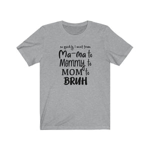I went from Mama to Mommy to Mom to Bruh shirt, Mama Bruh t-shirt, funny mom shirt, funny mom gift, Mom life shirt, funny mom t-shirt