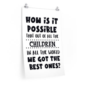 How is it possible that out of all the children in all the world we got the best ones? School Poster, classroom poster